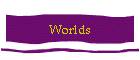 Worlds